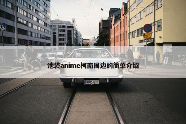 池袋anime柯南周边的简单介绍
