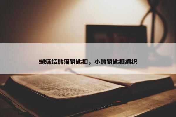 蝴蝶结熊猫钥匙扣，小熊钥匙扣编织