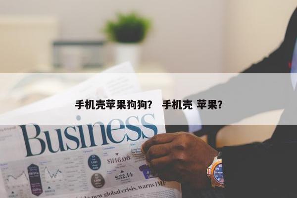 手机壳苹果狗狗？ 手机壳 苹果？