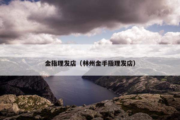 金指理发店（林州金手指理发店）
