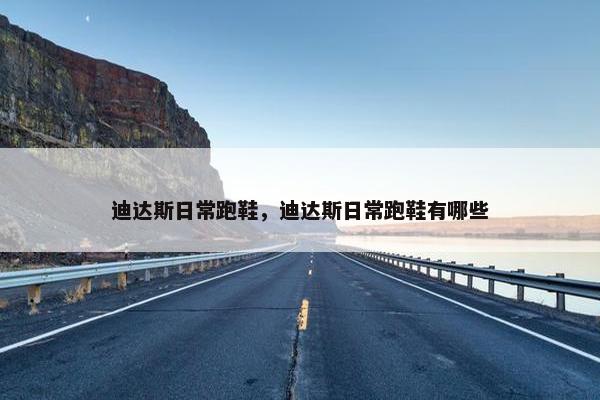 迪达斯日常跑鞋，迪达斯日常跑鞋有哪些