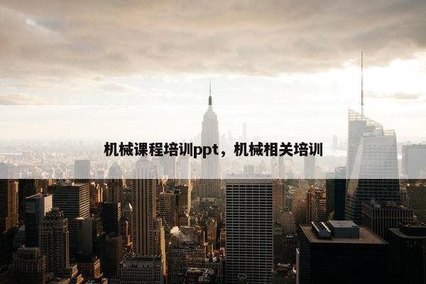 机械课程培训ppt，机械相关培训
