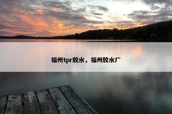 福州tpr胶水，福州胶水厂