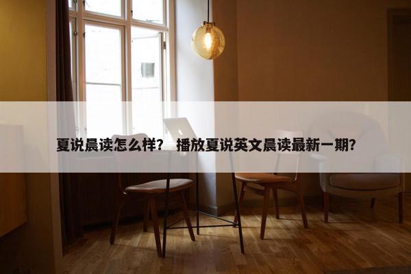 夏说晨读怎么样？ 播放夏说英文晨读最新一期？