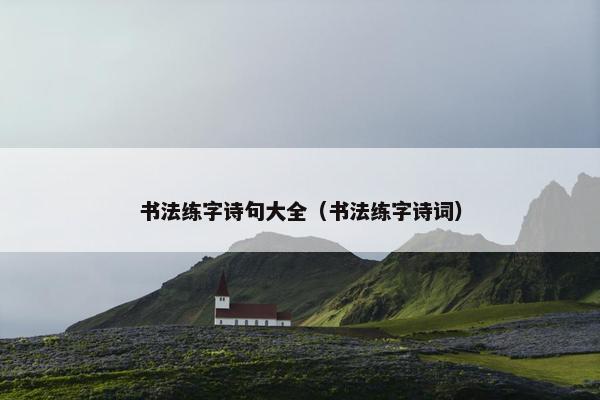 书法练字诗句大全（书法练字诗词）