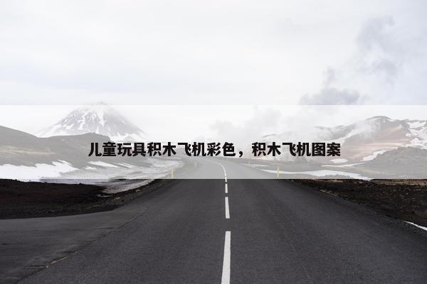 儿童玩具积木飞机彩色，积木飞机图案