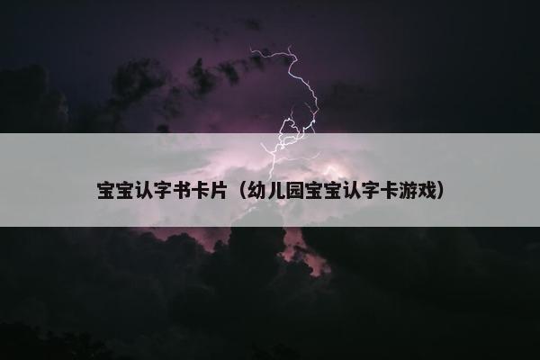 宝宝认字书卡片（幼儿园宝宝认字卡游戏）