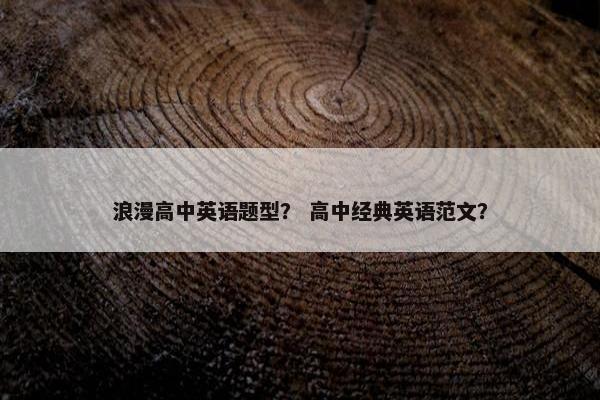 浪漫高中英语题型？ 高中经典英语范文？