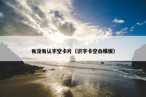 有没有认字空卡片（识字卡空白模板）