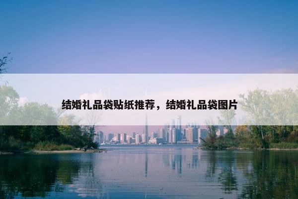 结婚礼品袋贴纸推荐，结婚礼品袋图片