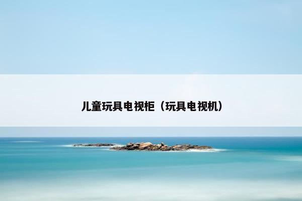 儿童玩具电视柜（玩具电视机）