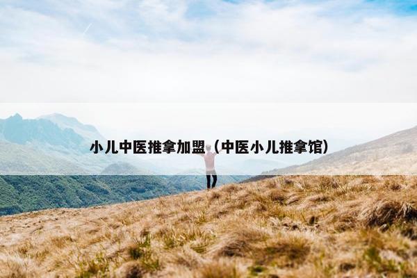 小儿中医推拿加盟（中医小儿推拿馆）