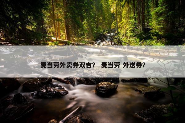 麦当劳外卖券双吉？ 麦当劳 外送券？