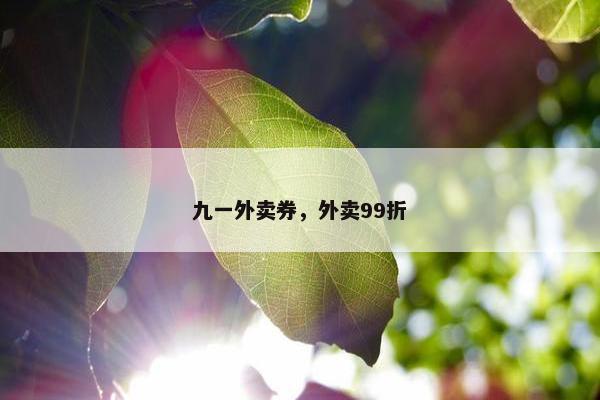 九一外卖券，外卖99折