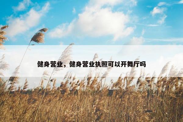 健身营业，健身营业执照可以开舞厅吗