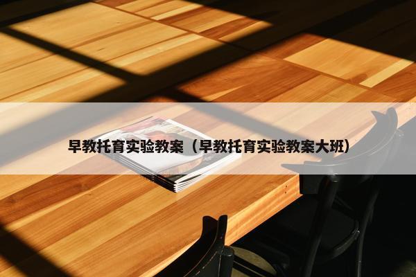 早教托育实验教案（早教托育实验教案大班）