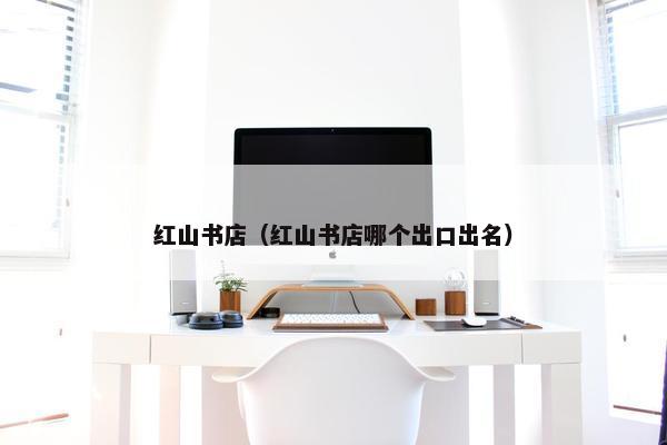 红山书店（红山书店哪个出口出名）