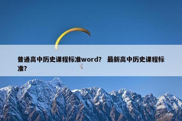 普通高中历史课程标准word？ 最新高中历史课程标准？