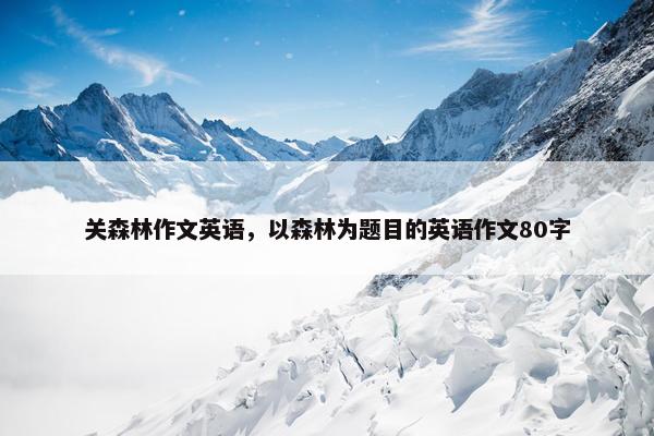 关森林作文英语，以森林为题目的英语作文80字
