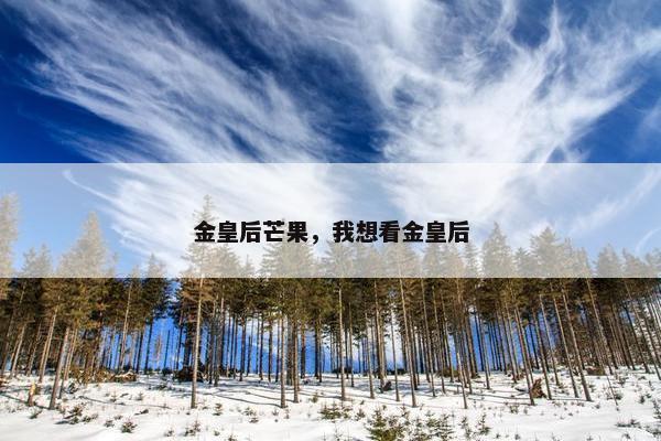 金皇后芒果，我想看金皇后