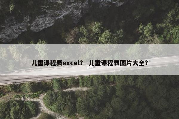儿童课程表excel？ 儿童课程表图片大全？