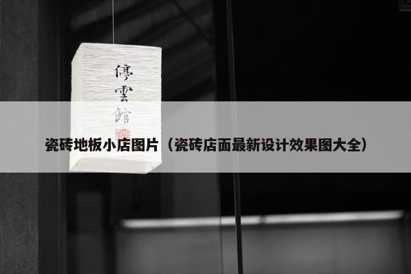 瓷砖地板小店图片（瓷砖店面最新设计效果图大全）