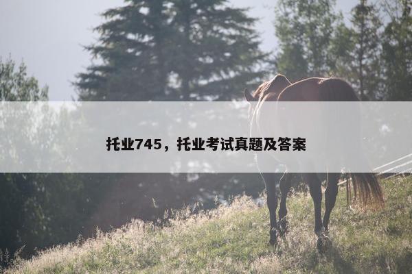 托业745，托业考试真题及答案