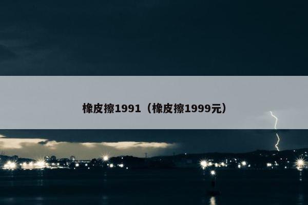 橡皮擦1991（橡皮擦1999元）