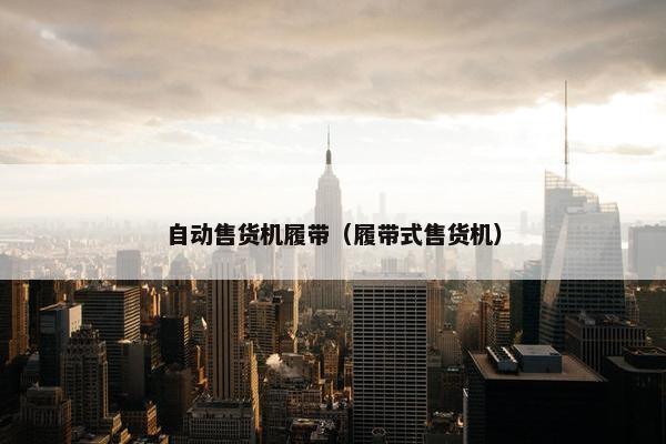 自动售货机履带（履带式售货机）