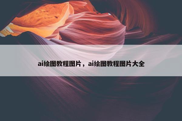 ai绘图教程图片，ai绘图教程图片大全