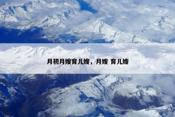 月初月嫂育儿嫂，月嫂 育儿嫂