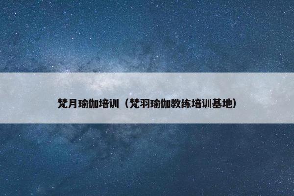 梵月瑜伽培训（梵羽瑜伽教练培训基地）