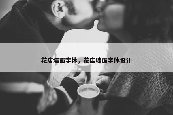花店墙面字体，花店墙面字体设计
