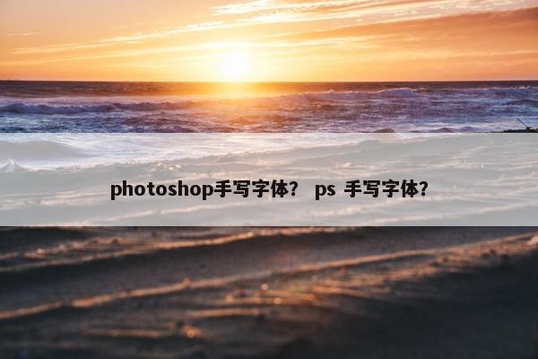 photoshop手写字体？ ps 手写字体？
