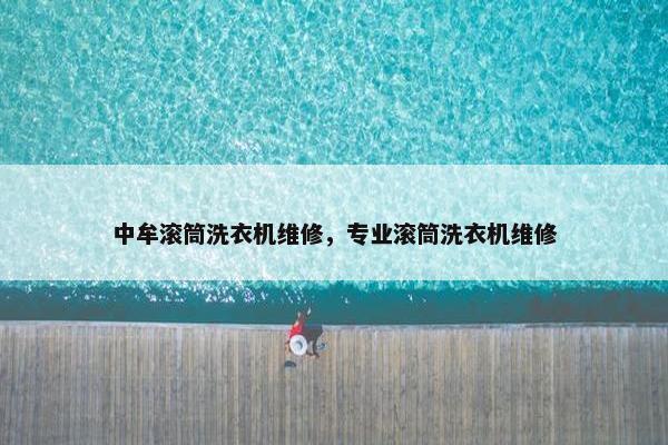 中牟滚筒洗衣机维修，专业滚筒洗衣机维修