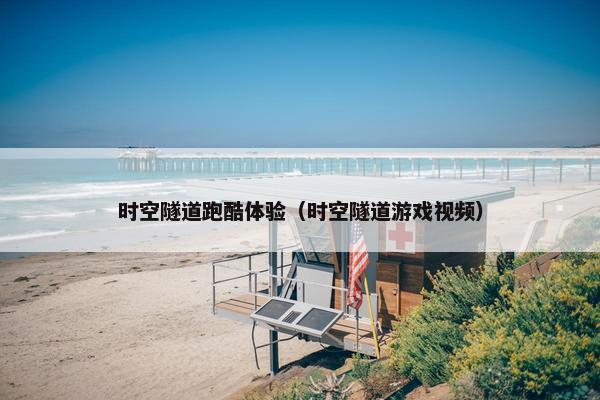 时空隧道跑酷体验（时空隧道游戏视频）