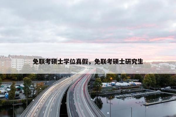 免联考硕士学位真假，免联考硕士研究生