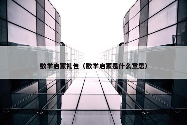数学启蒙礼包（数学启蒙是什么意思）