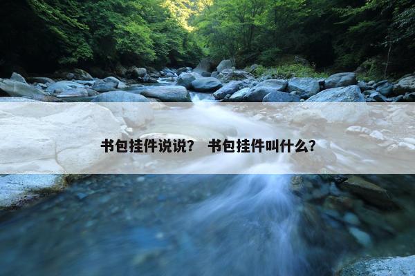 书包挂件说说？ 书包挂件叫什么？