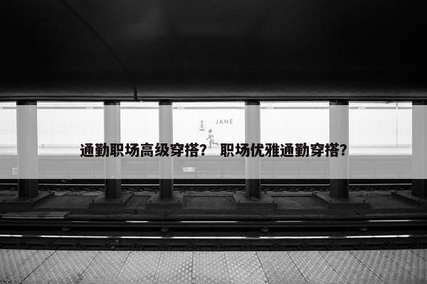 通勤职场高级穿搭？ 职场优雅通勤穿搭？