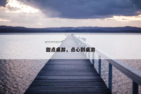 甜点桌游，点心到桌游