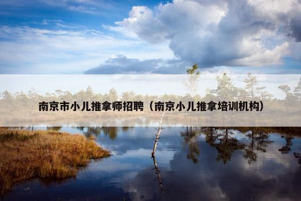 南京市小儿推拿师招聘（南京小儿推拿培训机构）