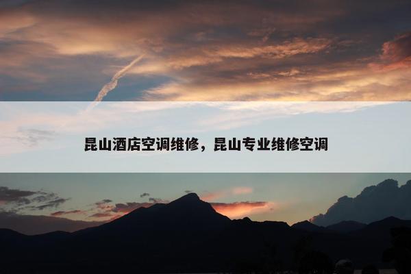 昆山酒店空调维修，昆山专业维修空调