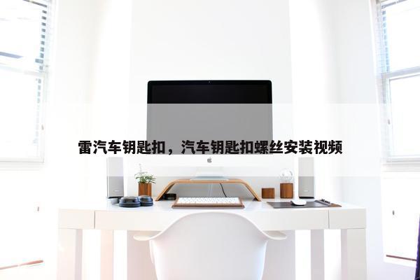 雷汽车钥匙扣，汽车钥匙扣螺丝安装视频