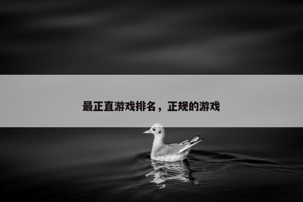 最正直游戏排名，正规的游戏