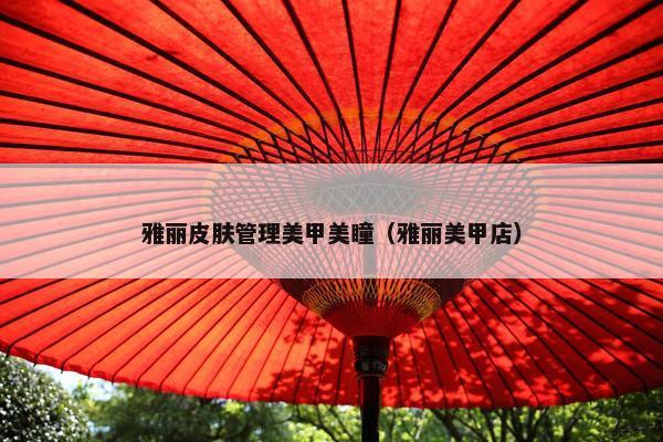 雅丽皮肤管理美甲美瞳（雅丽美甲店）