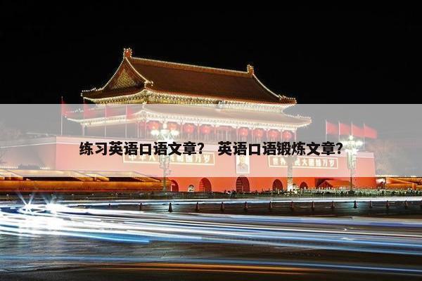 练习英语口语文章？ 英语口语锻炼文章？