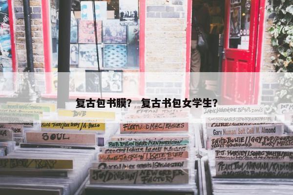 复古包书膜？ 复古书包女学生？