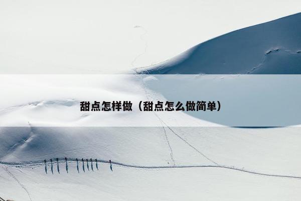 甜点怎样做（甜点怎么做简单）