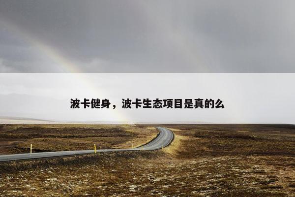 波卡健身，波卡生态项目是真的么